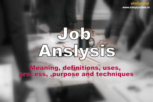 Job Analysis – Meaning, Definitions, Features, Purpose, Process and Techniques