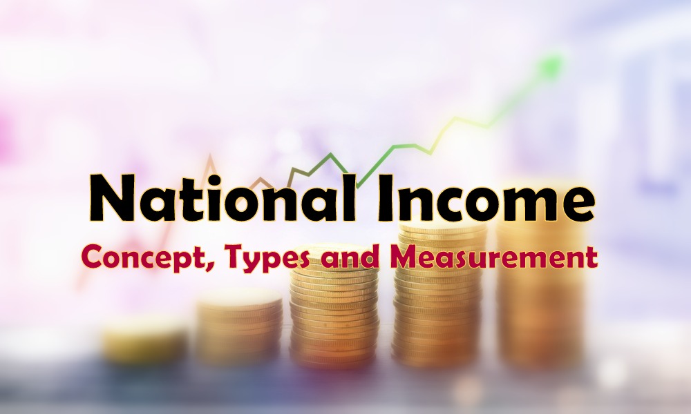 National Income – Concept, Types and Measurement (Managerial Economics)